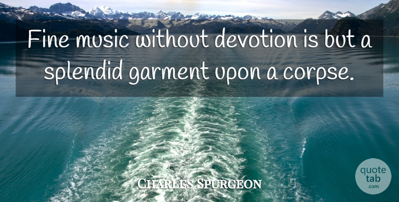 Charles Spurgeon Quote About Devotion, Splendid, Fine: Fine Music Without Devotion Is...