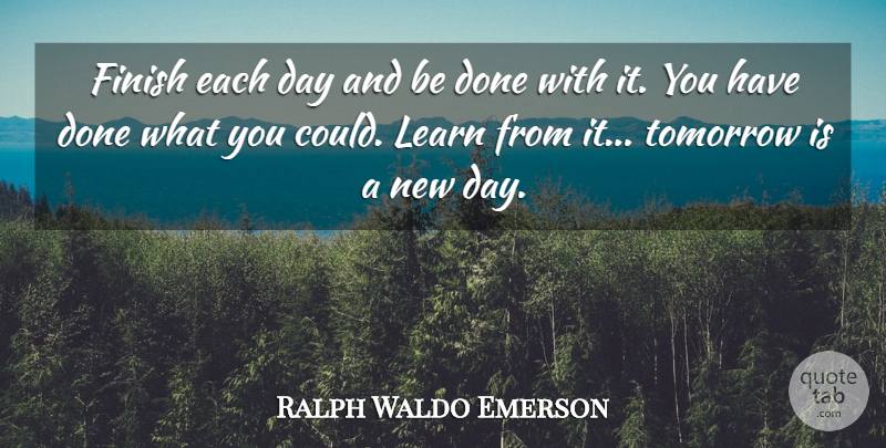 Ralph Waldo Emerson Quote About Inspirational, Motivational, New Day: Finish Each Day And Be...