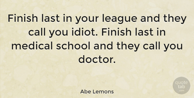 Abe Lemons Quote About Motivational Sports, School, Doctors: Finish Last In Your League...