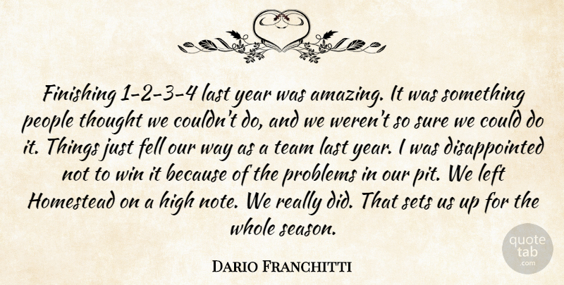 Dario Franchitti Quote About Fell, Finishing, High, Last, Left: Finishing 1 2 3 4...