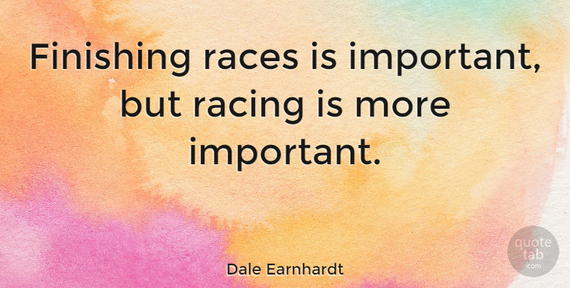 Dale Earnhardt Quote About Race, Racing, Important: Finishing Races Is Important But...