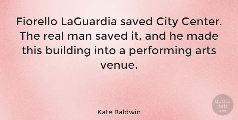 Kate Baldwin Quote About Art, Real, Men: Fiorello Laguardia Saved City Center...