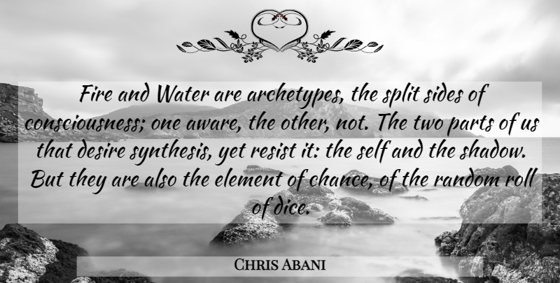 Chris Abani Quote About Self, Two, Fire: Fire And Water Are Archetypes...