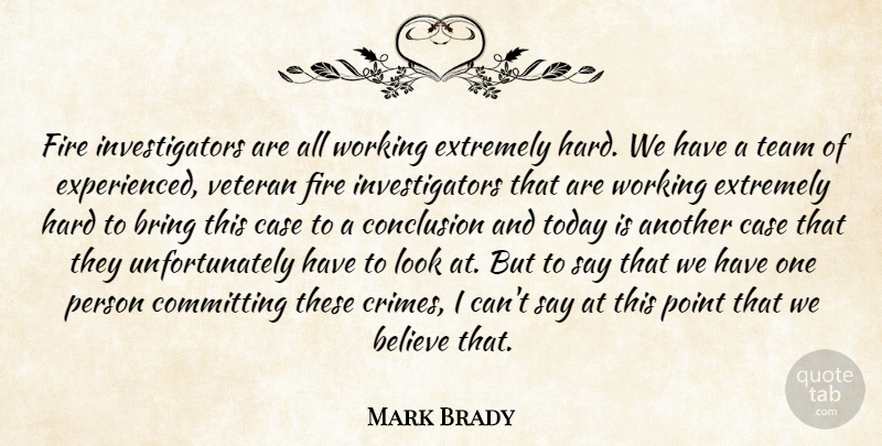 Mark Brady Quote About Believe, Bring, Case, Committing, Conclusion: Fire Investigators Are All Working...