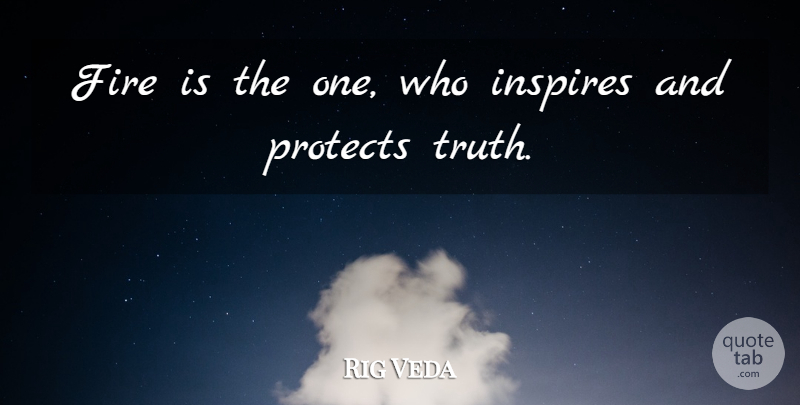 Rig Veda Quote About Fire, Inspires, Protects: Fire Is The One Who...