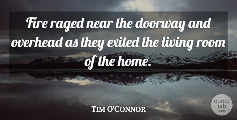 Tim O'Connor Quote About Doorway, Fire, Living, Near, Overhead: Fire Raged Near The Doorway...