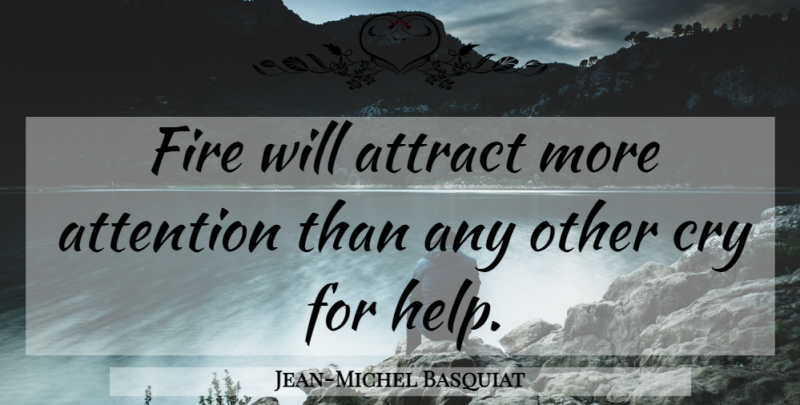 Jean-Michel Basquiat Quote About Fire, Attention, Helping: Fire Will Attract More Attention...