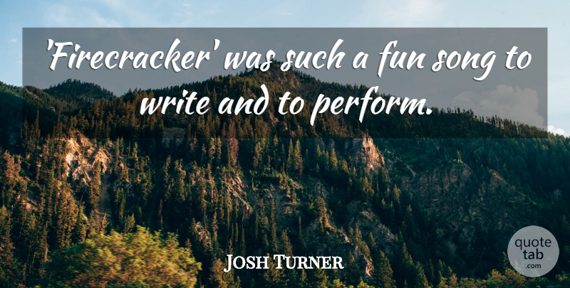 Josh Turner Quote About Song, Fun, Writing: Firecracker Was Such A Fun...