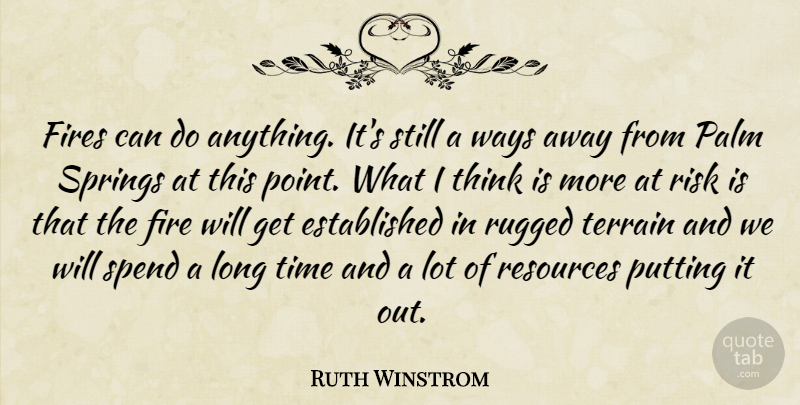 Ruth Winstrom Quote About Fires, Palm, Putting, Resources, Risk: Fires Can Do Anything Its...