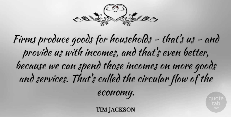 Tim Jackson Quote About Circular, Goods, Households, Produce, Provide: Firms Produce Goods For Households...