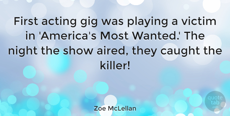 Zoe McLellan Quote About Caught, Gig, Playing: First Acting Gig Was Playing...