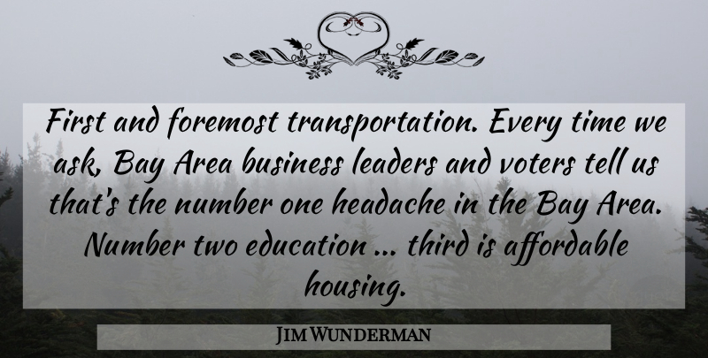 Jim Wunderman Quote About Affordable, Area, Bay, Business, Education: First And Foremost Transportation Every...