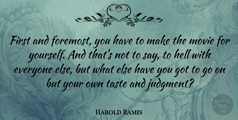 Harold Ramis Quote About Goes On, Taste, Firsts: First And Foremost You Have...