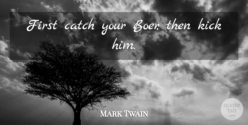 Mark Twain Quote About Firsts, Boers, Kicks: First Catch Your Boer Then...