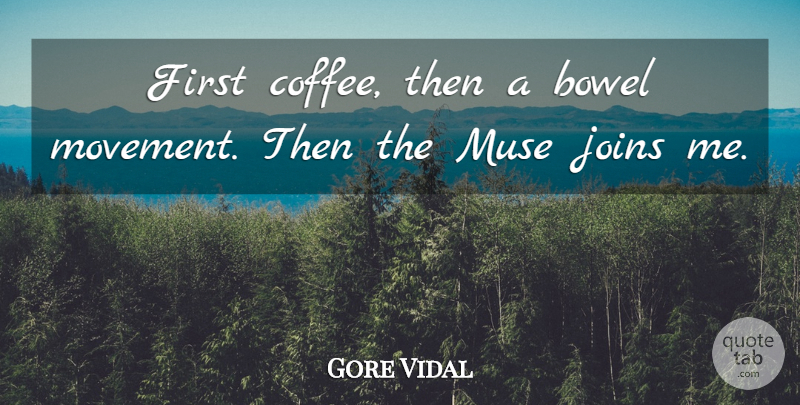 Gore Vidal Quote About Coffee, Firsts, Bowel Movements: First Coffee Then A Bowel...