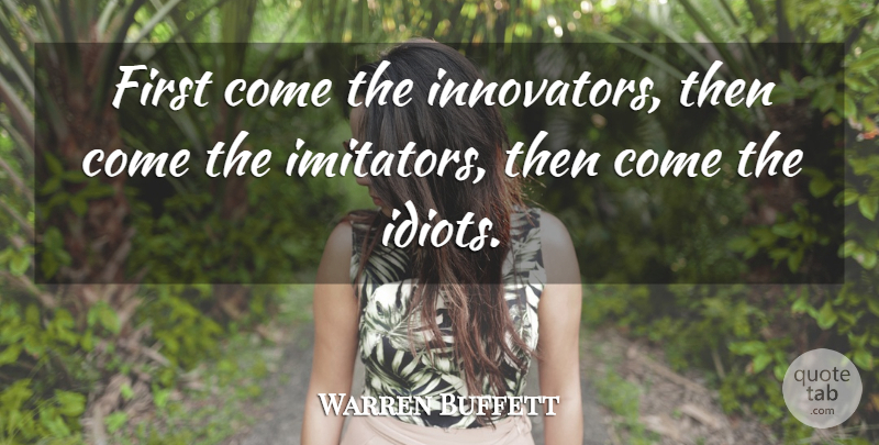 Warren Buffett Quote About Investing, Firsts, Idiot: First Come The Innovators Then...