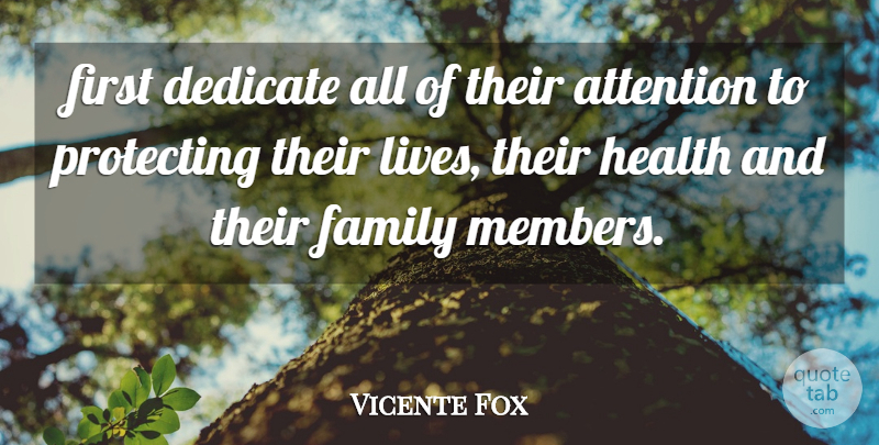 Vicente Fox Quote About Attention, Dedicate, Family, Health, Protecting: First Dedicate All Of Their...
