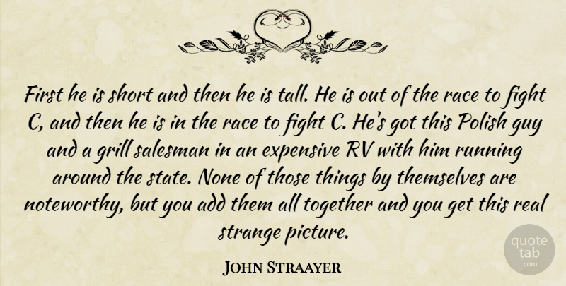 John Straayer Quote About Add, Expensive, Fight, Grill, Guy: First He Is Short And...
