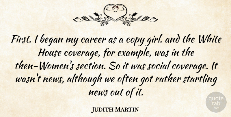Judith Martin Quote About Although, Began, Copy, House, Rather: First I Began My Career...
