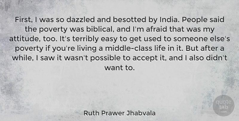 Ruth Prawer Jhabvala Quote About Accept, Afraid, Attitude, Easy, Life: First I Was So Dazzled...