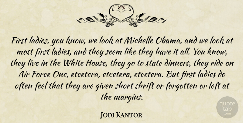 Jodi Kantor Quote About Air, Force, Forgotten, Given, Ladies: First Ladies You Know We...
