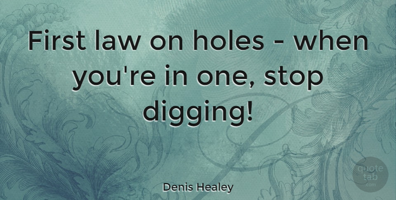Denis Healey Quote About Funny, Life, Law: First Law On Holes When...