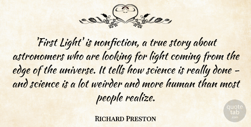 Richard Preston Quote About Coming, Edge, Human, Looking, People: First Light Is Nonfiction A...