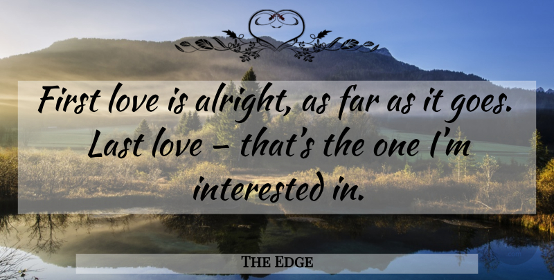 The Edge Quote About First Love, Love Is, Lasts: First Love Is Alright As...