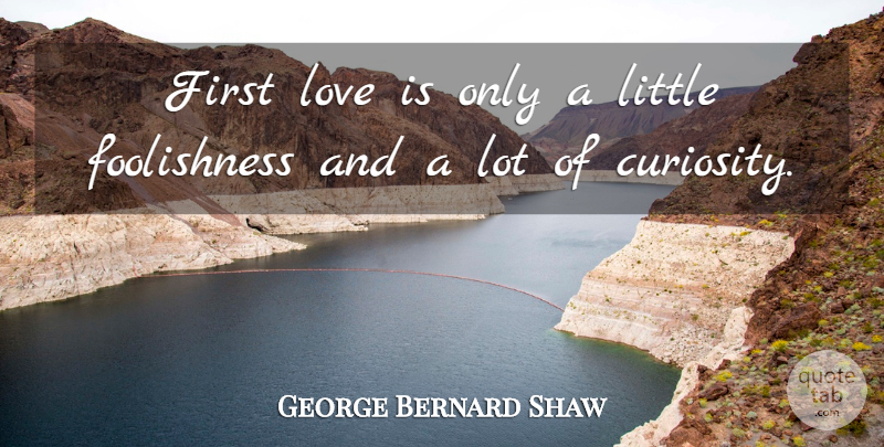 George Bernard Shaw Quote About Love, Confused, Curiosity: First Love Is Only A...