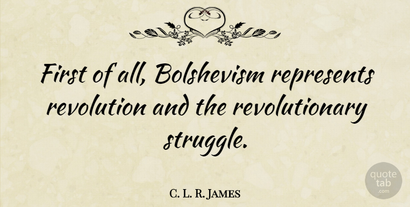 C. L. R. James Quote About Struggle, Firsts, Revolution: First Of All Bolshevism Represents...
