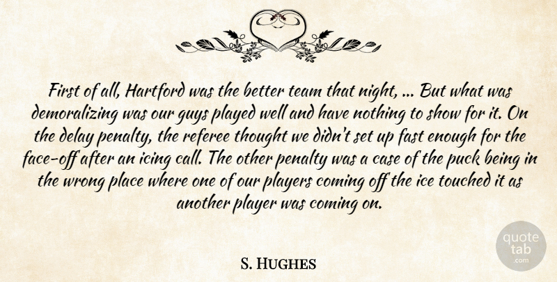 S. Hughes Quote About Case, Coming, Delay, Fast, Guys: First Of All Hartford Was...