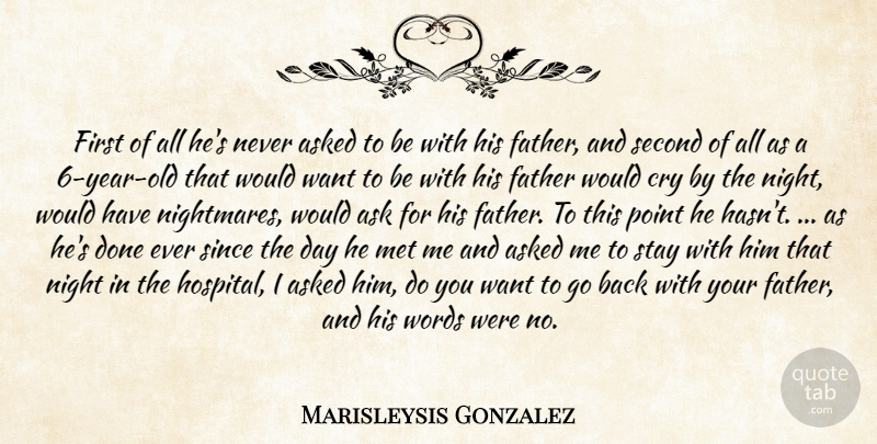 Marisleysis Gonzalez Quote About Asked, Cry, Father, Met, Night: First Of All Hes Never...