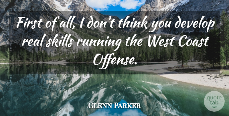 Glenn Parker Quote About Coast, Develop, Running, Skills, West: First Of All I Dont...