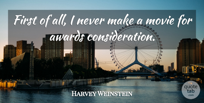 Harvey Weinstein Quote About Movie, Awards, Actors: First Of All I Never...