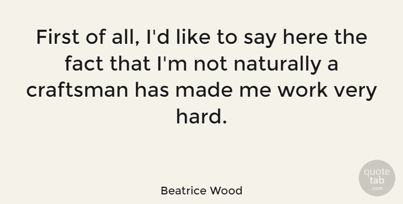 Beatrice Wood Quote About Firsts, Facts, Craftsman: First Of All Id Like...