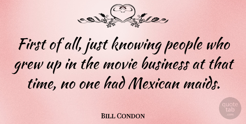 Bill Condon Quote About Knowing, People, Mexican: First Of All Just Knowing...