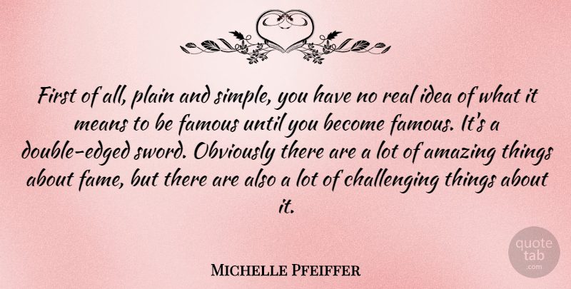 Michelle Pfeiffer Quote About Amazing, Famous, Means, Obviously, Plain: First Of All Plain And...