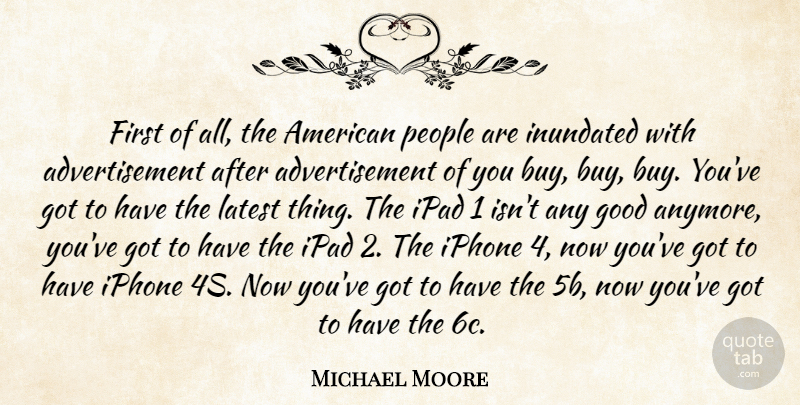 Michael Moore Quote About Ipads, Iphone, People: First Of All The American...
