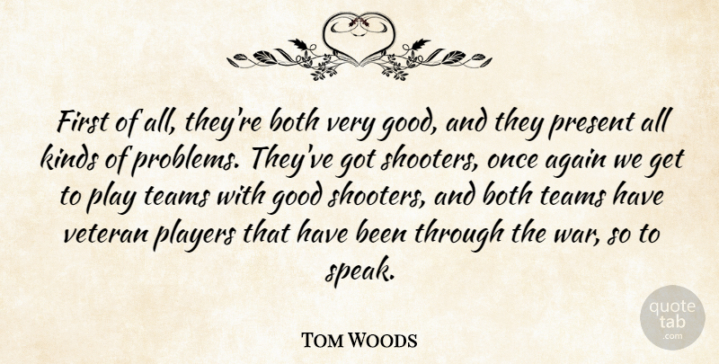 Tom Woods Quote About Again, Both, Good, Kinds, Players: First Of All Theyre Both...