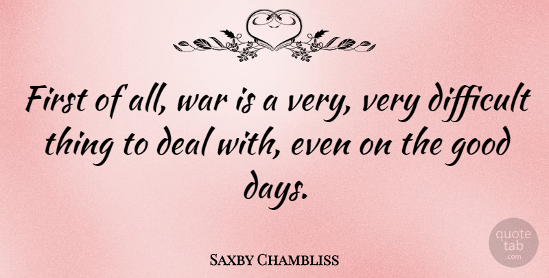 Saxby Chambliss Quote About War, Good Day, Firsts: First Of All War Is...