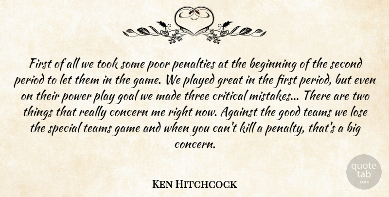 Ken Hitchcock Quote About Against, Beginning, Concern, Critical, Game: First Of All We Took...