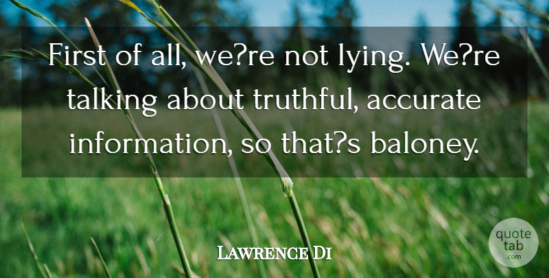 Lawrence Di Quote About Accurate, Talking: First Of All Were Not...