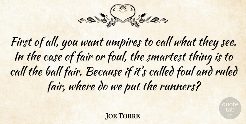 Joe Torre Quote About Call, Case, Foul, Ruled, Umpires: First Of All You Want...