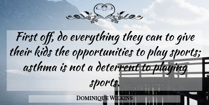 Dominique Wilkins Quote About Basketball, Sports, Kids: First Off Do Everything They...