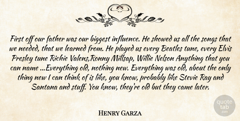Henry Garza Quote About Beatles, Biggest, Came, Elvis, Father: First Off Our Father Was...