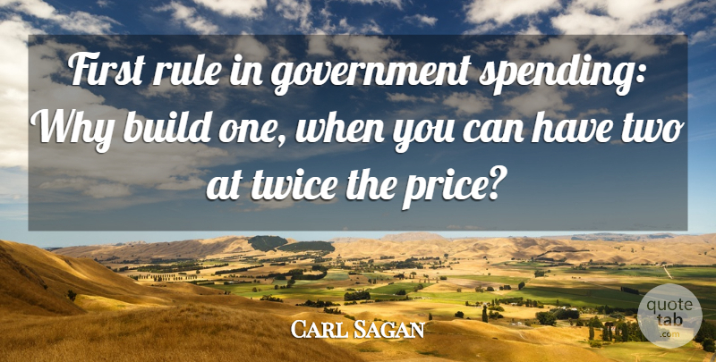 Carl Sagan Quote About Two, Government, Firsts: First Rule In Government Spending...