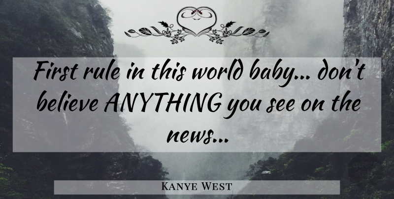 Kanye West Quote About Baby, Believe, News: First Rule In This World...