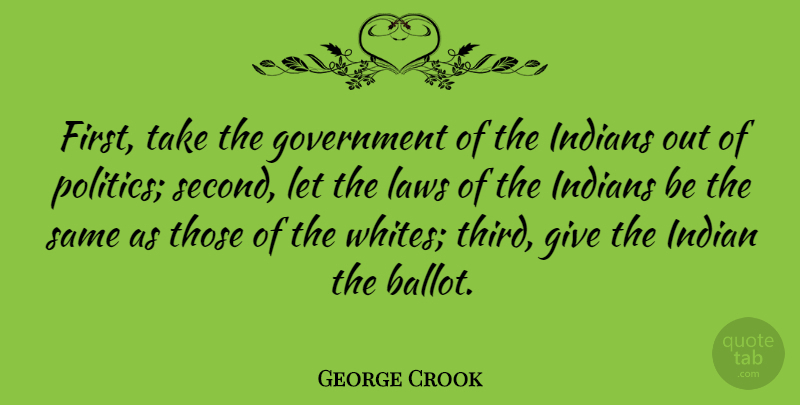 George Crook Quote About Government, Indian, Indians, Laws: First Take The Government Of...