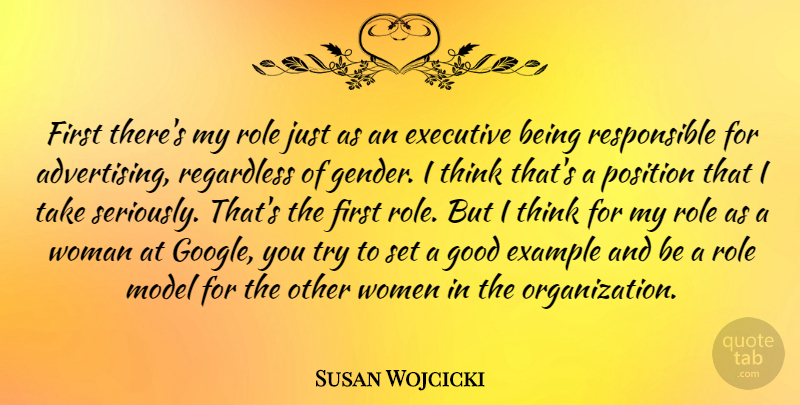 Susan Wojcicki Quote About Example, Executive, Good, Model, Position: First Theres My Role Just...