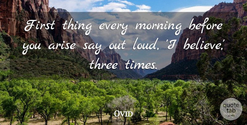 Ovid Quote About Arise, Morning: First Thing Every Morning Before...